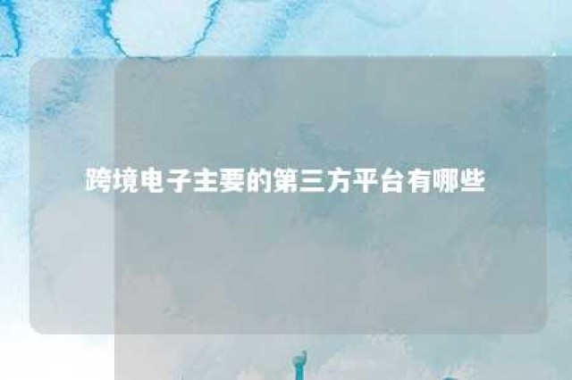 跨境电子主要的第三方平台有哪些 第三方跨境电子商务平台