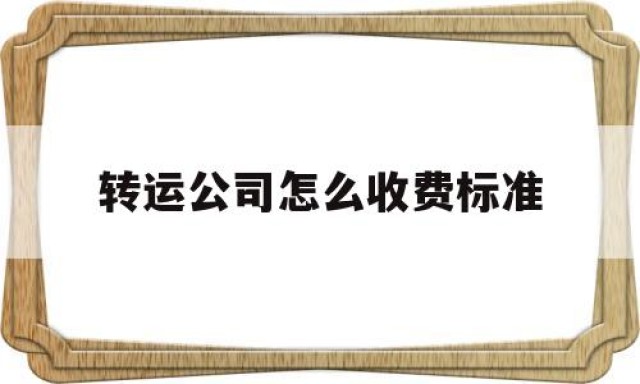 关于转运公司怎么收费标准的信息