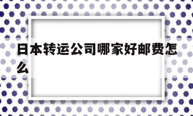 日本转运公司哪家好邮费怎么的简单介绍