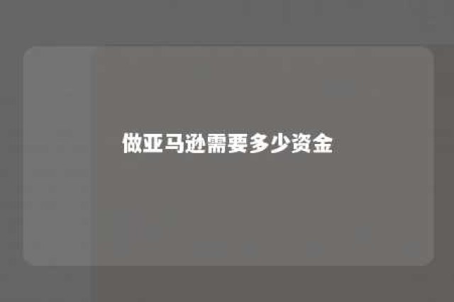 做亚马逊需要多少资金 做亚马逊需要多少资金几千块钱够吗