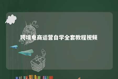 跨境电商运营自学全套教程视频