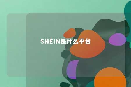 SHEIN是什么平台